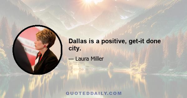 Dallas is a positive, get-it done city.