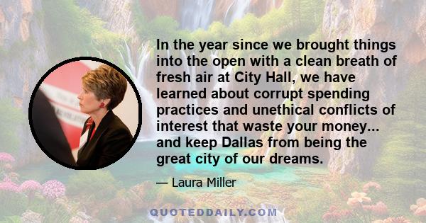 In the year since we brought things into the open with a clean breath of fresh air at City Hall, we have learned about corrupt spending practices and unethical conflicts of interest that waste your money... and keep