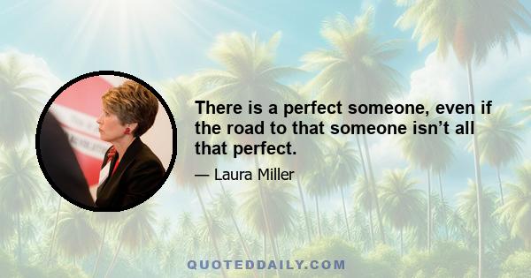 There is a perfect someone, even if the road to that someone isn’t all that perfect.