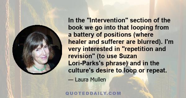 In the Intervention section of the book we go into that looping from a battery of positions (where healer and sufferer are blurred). I'm very interested in repetition and revision (to use Suzan Lori-Parks's phrase) and