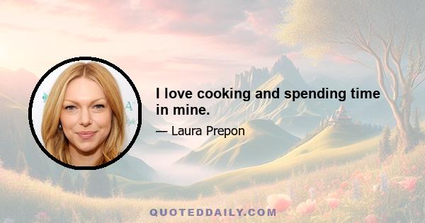 I love cooking and spending time in mine.