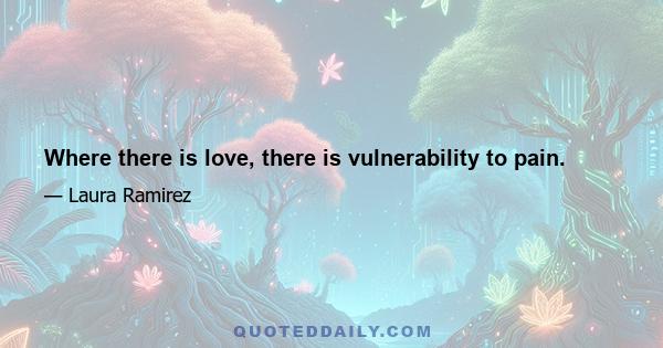 Where there is love, there is vulnerability to pain.