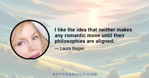 I like the idea that neither makes any romantic move until their philosophies are aligned.