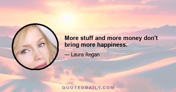 More stuff and more money don't bring more happiness.