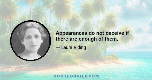 Appearances do not deceive if there are enough of them.