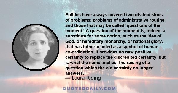 Politics have always covered two distinct kinds of problems: problems of administrative routine, and those that may be called 'questions of the moment.' A question of the moment is, indeed, a substitute for some notion, 