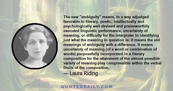 The new ambiguity means, in a way adjudged favorable to literary, poetic, intellectually and psychologically well-devised and praiseworthily executed linguistic performance, uncertainty of meaning, or difficulty for the 