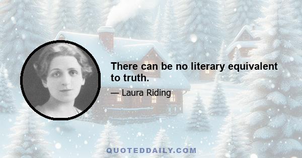 There can be no literary equivalent to truth.