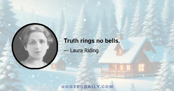 Truth rings no bells.