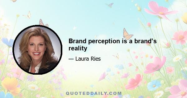 Brand perception is a brand’s reality