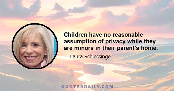 Children have no reasonable assumption of privacy while they are minors in their parent's home.