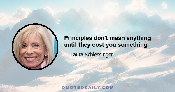 Principles don't mean anything until they cost you something.