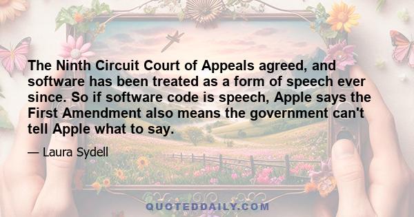 The Ninth Circuit Court of Appeals agreed, and software has been treated as a form of speech ever since. So if software code is speech, Apple says the First Amendment also means the government can't tell Apple what to