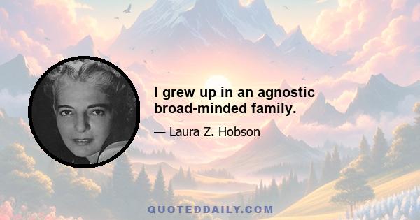 I grew up in an agnostic broad-minded family.