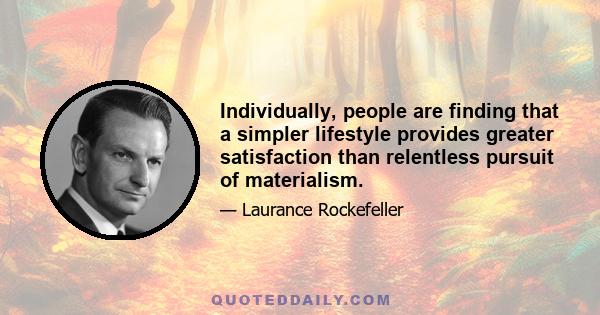 Individually, people are finding that a simpler lifestyle provides greater satisfaction than relentless pursuit of materialism.