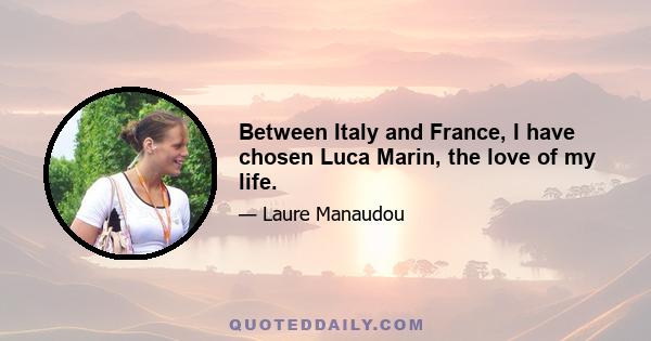 Between Italy and France, I have chosen Luca Marin, the love of my life.