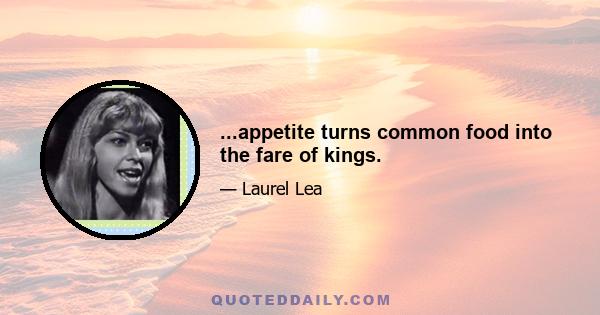 ...appetite turns common food into the fare of kings.