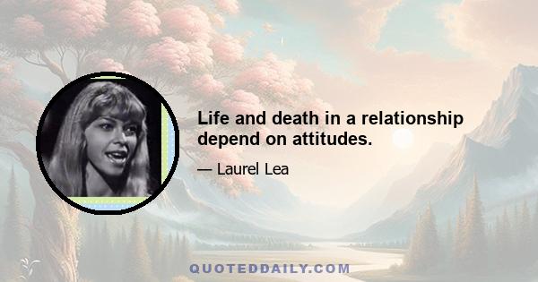 Life and death in a relationship depend on attitudes.