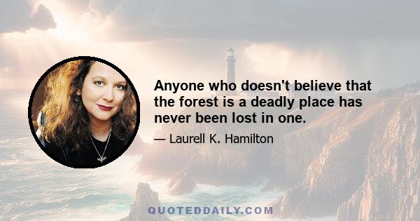 Anyone who doesn't believe that the forest is a deadly place has never been lost in one.