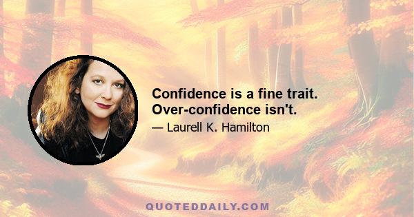 Confidence is a fine trait. Over-confidence isn't.