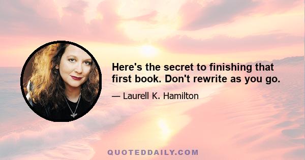 Here's the secret to finishing that first book. Don't rewrite as you go.