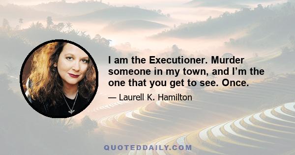 I am the Executioner. Murder someone in my town, and I’m the one that you get to see. Once.