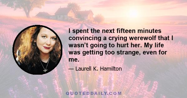 I spent the next fifteen minutes convincing a crying werewolf that I wasn’t going to hurt her. My life was getting too strange, even for me.