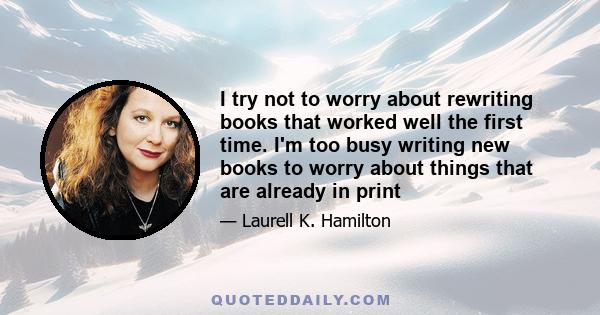 I try not to worry about rewriting books that worked well the first time. I'm too busy writing new books to worry about things that are already in print