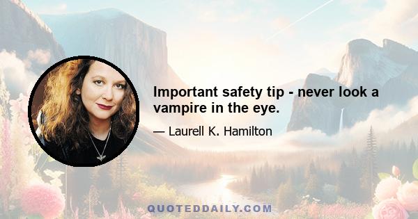 Important safety tip - never look a vampire in the eye.