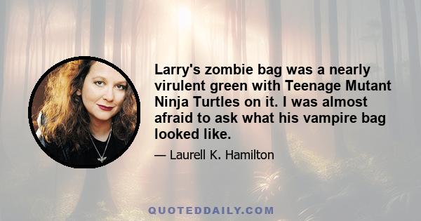 Larry's zombie bag was a nearly virulent green with Teenage Mutant Ninja Turtles on it. I was almost afraid to ask what his vampire bag looked like.