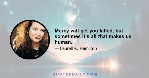 Mercy will get you killed, but sometimes it's all that makes us human.