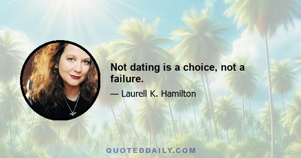 Not dating is a choice, not a failure.