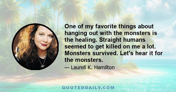 One of my favorite things about hanging out with the monsters is the healing. Straight humans seemed to get killed on me a lot. Monsters survived. Let's hear it for the monsters.