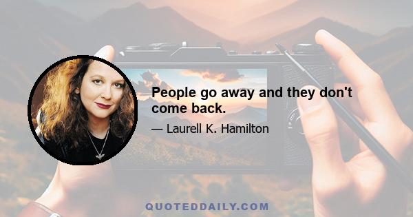 People go away and they don't come back.