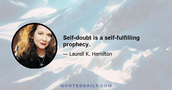 Self-doubt is a self-fulfilling prophecy.