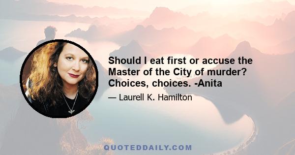 Should I eat first or accuse the Master of the City of murder? Choices, choices. -Anita