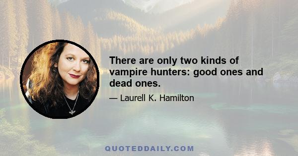 There are only two kinds of vampire hunters: good ones and dead ones.