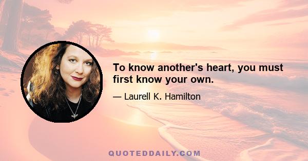 To know another's heart, you must first know your own.