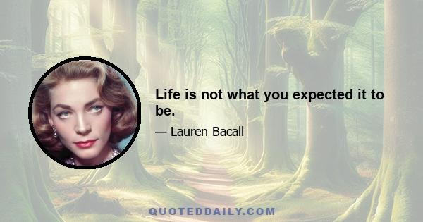 Life is not what you expected it to be.