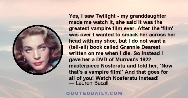 Yes, I saw Twilight - my granddaughter made me watch it, she said it was the greatest vampire film ever. After the 'film' was over I wanted to smack her across her head with my shoe, but I do not want a (tell-all) book