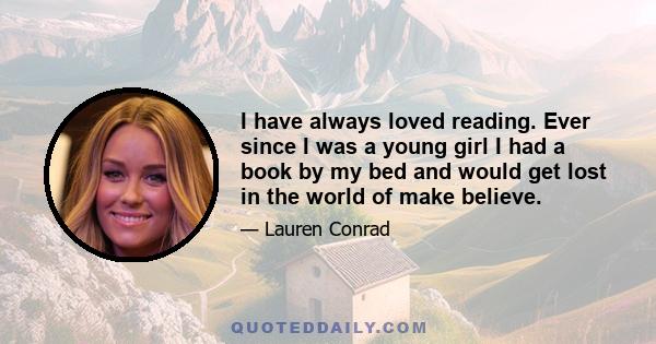 I have always loved reading. Ever since I was a young girl I had a book by my bed and would get lost in the world of make believe.