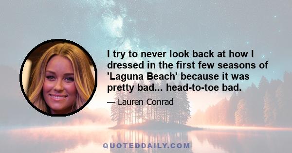 I try to never look back at how I dressed in the first few seasons of 'Laguna Beach' because it was pretty bad... head-to-toe bad.