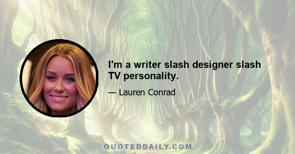 I'm a writer slash designer slash TV personality.