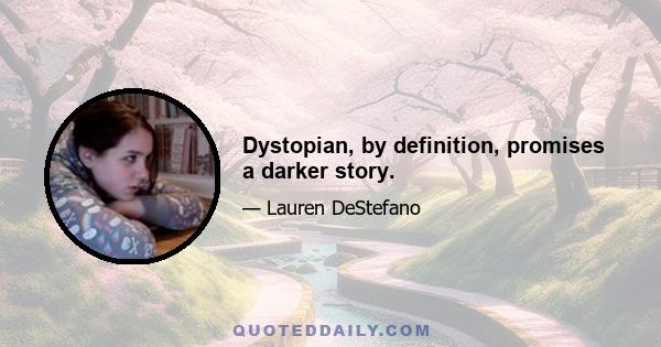 Dystopian, by definition, promises a darker story.