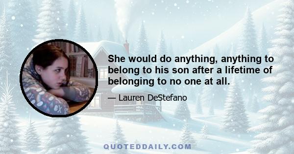 She would do anything, anything to belong to his son after a lifetime of belonging to no one at all.