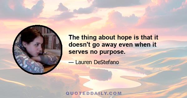 The thing about hope is that it doesn't go away even when it serves no purpose.