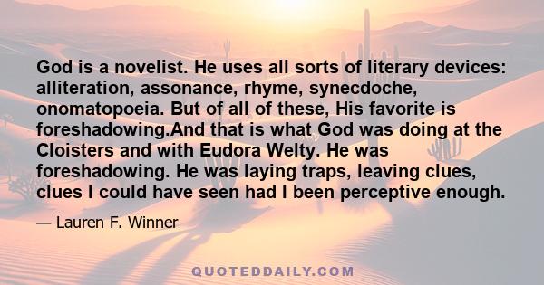 God is a novelist. He uses all sorts of literary devices: alliteration, assonance, rhyme, synecdoche, onomatopoeia. But of all of these, His favorite is foreshadowing.And that is what God was doing at the Cloisters and