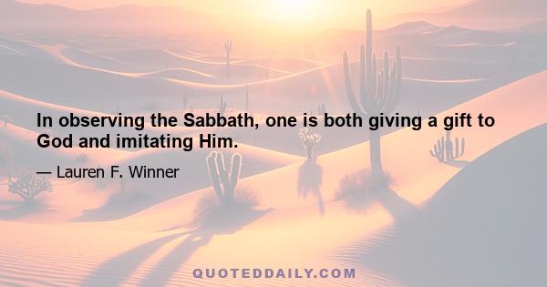 In observing the Sabbath, one is both giving a gift to God and imitating Him.