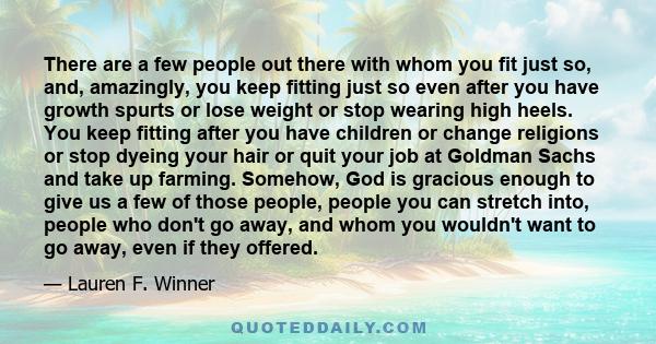 There are a few people out there with whom you fit just so, and, amazingly, you keep fitting just so even after you have growth spurts or lose weight or stop wearing high heels. You keep fitting after you have children