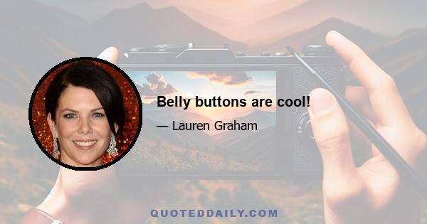 Belly buttons are cool!